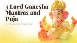 5 Lord Ganesha Mantras and Puja for Success and Good Luck