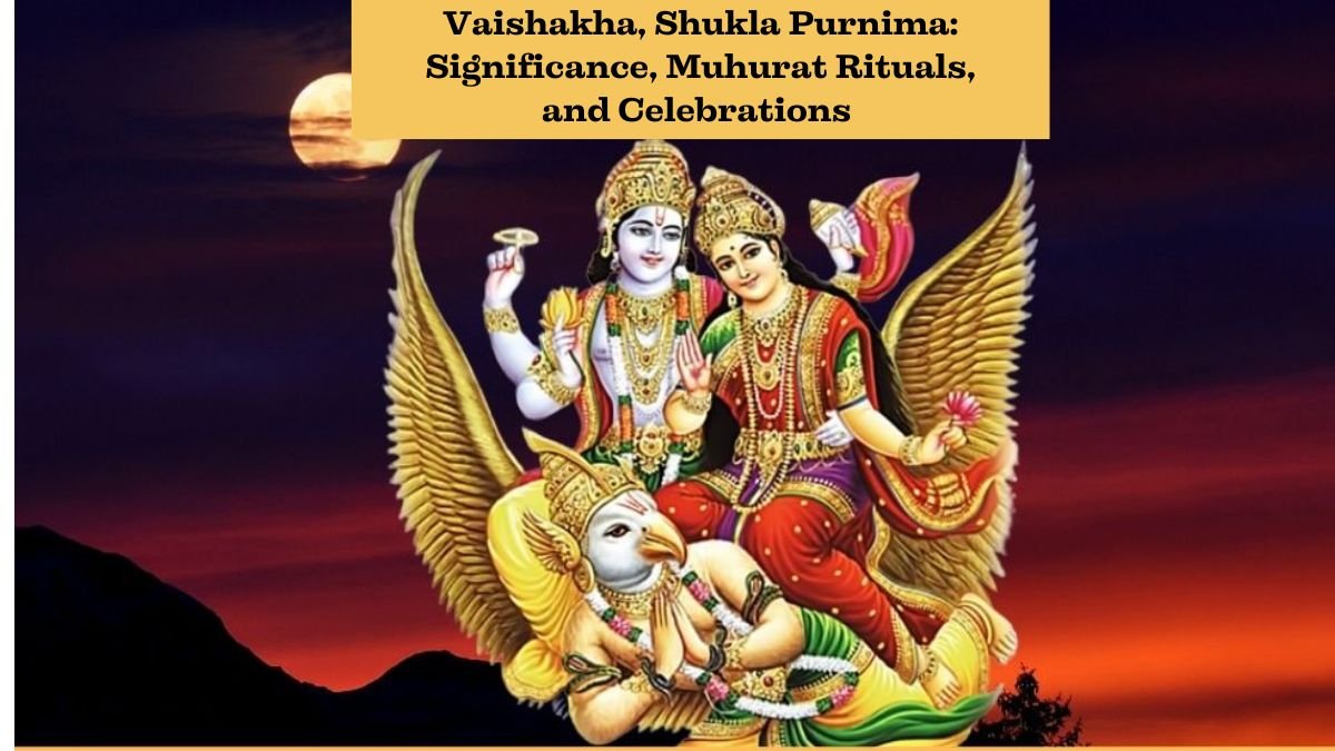 Vaishakha, Shukla Purnima Significance, Muhurat Rituals, and Celebrations.